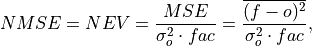 NMSE = NEV = \frac{MSE}{\sigma^2_{o}\cdot fac}
     = \frac{\overline{(f - o)^{2}}}{\sigma^2_{o} \cdot fac},