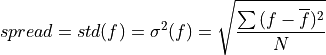 spread = std(f) = \sigma^2(f) = \sqrt\frac{\sum{(f-\overline{f})^2}}{N}