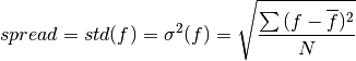 spread = std(f) = \sigma^2(f) = \sqrt\frac{\sum{(f-\overline{f})^2}}{N}