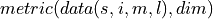metric(data(s,i,m,l), dim)
