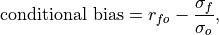 \text{conditional bias} = r_{fo} - \frac{\sigma_f}{\sigma_o},