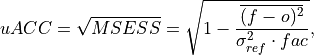 uACC = \sqrt{MSESS}
     = \sqrt{1 - \frac{\overline{(f - o)^{2}}}{\sigma^2_{ref} \cdot fac}},