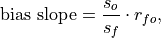\text{bias slope} = \frac{s_{o}}{s_{f}} \cdot r_{fo},
