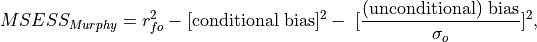 MSESS_{Murphy} = r_{fo}^2 - [\text{conditional bias}]^2 -\
 [\frac{\text{(unconditional) bias}}{\sigma_o}]^2,
